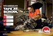 TAFE QUEENSLAND TAFE AT SCHOOL · TAFE Queensland is the largest and most experienced provider of VET in the state. It’s a big statement, but one that’s backed by research and