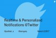 Realtime & Personalized Notifications @Twitter · “I was following it on Twitter, I didn't actually see it live. I kept on refreshing my notifications, I saw people were tweeting