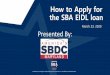 How to Apply for the SBA EIDL loan - OCMD€¦ · DisasterLoan.sba.gov •There is no cost to apply. •There is no obligation to take the loan if offered. •The maximum unsecured