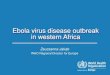 Ebola virus disease outbreak in western Africa...Ebola virus disease outbreak in western Africa . Largest EVD outbreak ever As of 31 October 2014, countries have reported 13,567 cases