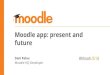 Moodle app: present and future · Moodle app 3.6 (3/3) Activity improvements, like: URL: appearance settings Workshop: submission type setting Page: “Display modified date” setting