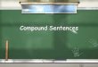PowerPoint Presentation - Compound Sentences · Compound Sentences . GA Compound Sentence is a sentence that joins two simple sentences together with a comma, conjunction or semicolon