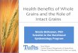 Health’Beneﬁts’of’Whole’ Grains’and’the’Role’of’ Intact ......Nicola!McKeown,!PhD! ScienstintheNutrional EpidemiologyProgram! 1 Health’Beneﬁts’of’Whole’