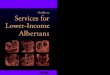 Guide to Services for Lower-Income Albertans€¦ · In Edmonton:(780) 644-5135 Toll-free across Alberta:1-866-644-5135 After-hours children’s services 24-hour Child Protection