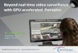 Beyond Real-time Video Surveillance Analytics with GPUsPanoptes Real-Time and Beyond Video Event Monitoring Panoptes “the all seeing” Argus Panoptes –the God with 1000 eyes Event