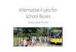 Alternative*Fuels*for* School*Buses* Alternative*Fuels*â€“ School*Buses â€¢ Petroleum) Fuels)(Diesel,Bio