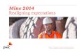 Realigning expectations - PwC · 2016. 5. 18. · Mine 2014 Realigning expectations Review of global trends in the mining industry. 2 PwC 2014 The Mine Series 2004 Mine 2008 As good