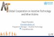 Global Cooperation on Assistive Technology and Mine Victims · Global Cooperation on Assistive Technology and Mine Victims Chapal Khasnabis khasnabisc@who.int Programme Manager –Assistive
