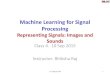 Machine Learning for Signal Processingmlsp.cs.cmu.edu/courses/fall2015/slides/Class4... · Machine Learning for Signal Processing Representing Signals: Images and Sounds Class 4