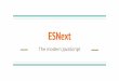 ESNext - szabadszoftverkonferencia.hu...The ECMA an speciﬁcation, the JavaScript an implementation. - ES3 - 1999 - ES5 - 2009 - ES5.1 - 2011 ... - Introduced in the ES6 - Inheritance