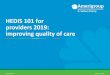HEDIS 101 for providers [2019]: improving quality of care...•HEDIS is the measurement tool used by the nation’s health plans to evaluate their performance in terms of clinical
