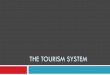 THE TOURISM SYSTEM · ¨TGRs are places where a tourist’s trip begins and normally ends. The Generating regions are the ... ¨While a long haul journey a Temporary stoppage is 