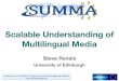 Scalable Understanding of Multilingual MediaBig Data • 250 video channels 2.5Tb/day, 19Tb/week, 1Pb/year • BBC monitoring has access to 1,500 TV channels 1,350 radio sources •