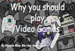 Video Games play Why you should - WordPress.com · 2017. 5. 18. · 2. Video games increase coordination - Video help to increase the level of hand-eye-brain coordination - First