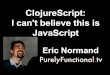ClojureScript: I can't believe this is JavaScript · ClojureScript vs DOM • React • Re-frame, Om, Rum — Basically just the Virtual DOM • Manage app state in one place, View