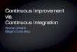 Continuous Improvement via Continuous Integration · Agile Principles - Customer satisfaction by early and continuous delivery of valuable software - Welcome changing requirements,