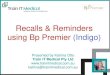 Recalls & Reminders using Bp Premier (Indigo)€¦ · 3. Add, view and modify patient recalls and reminders. 4. Generate patient recall and reminder lists. 5. Develop an understanding