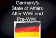 Germany’s State of Affairs After WWI and Pre-WWII...• WWI ended June 28, 1919 • Germany after the first world war was completely devastated by the effects of the Treaty of Versailles,