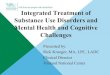 Integrated Treatment of Substance Use Disorders and Mental ... · Substance Use Disorders and Mental Health and Cognitive Challenges Presented by: ... Disability • Brain Attack