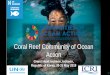 Coral Reef Community of Ocean Action · The value of Coral Reefs ‘Rainforests’ of the sea –over 1 million species Jobs and food –hundreds of millions of reef-dependent people