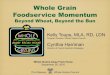 Whole Grain Foodservice Momentum · Foodservice Momentum Beyond Wheat, Beyond the Bun Whole Grains Away From Home September 26, 2016 Kelly Toups, MLA, RD, LDN Program Director, Whole