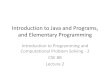 Introduction to Java and Programs, and Elementary …Java •The compiler of Java is called javac –Java source code is compiled into the Java Virtual Machine (JVM) code called bytecode