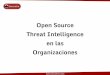 Open Source Threat Intelligence en las Organizaciones€¦ · Threat Intelligence ¿Cómo nos ve el mundo? (reputación de nuestros activos) Es un concepto que se usa mucho en otras