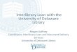 Interlibrary Loan with the University of Delaware Library...Megan Gaffney Coordinator, Interlibrary Loan and Document Delivery Services University of Delaware Library Interlibrary