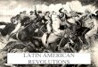 LATIN AMERICAN REVOLUTIONS · 2019. 12. 5. · * San Martin felt only monarchy could work. LEADERS. MIGUEL HIDALGO * Highly educated Creole priest. * Led a rag-tag army toward Mexico