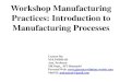 Workshop Manufacturing Practices: Introduction to ... · Manufacturing Processes This refers to science and technology of manufacturing products effectively, efficiently, economically