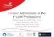 Holistic Admissions in the Health Professions · Holistic Review Holistic review is a flexible, highly-individualized process by which balanced consideration is given to the multiple