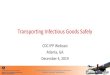Transporting Infectious Goods Safely...2019/12/04  · • 171.15 Incident Reporting • 172.203(k) Shipping paper Technical Name (Tech name; generic microbiological group) • 172.301(b)