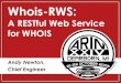 Whois-RWS 2019. 2. 1.آ  Whois-RWS: A RESTful Web Service for WHOIS Andy Newton, Chief Engineer. What