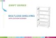 SWIFT SERIES BOLTLESS SHELVING...SUPERMARKET SHELVING For supermarket’s – Best fit for supermarket provisions – Easy modification or expansion of units – Easy indexing of location