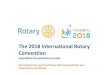 The 2018 International Rotary Convention · 2018 Rotary International Convention Toronto, Canada • Rotary is a global network of 35,000 clubs, 1.2 mil lion neighbours, friends and