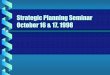 Strategic Planning Seminar October 16 & 17, 1998 · Strategic Planning Seminar October 16 & 17, 1998. Devotion by Ron Roberts Starting in Joshua 4 showing Joshua’s plan in accomplishing