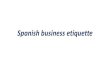 Spanish business etiquette TEEN... · Spanish business etiquette Jan. 29, 2019 María Henar Alonso Mosquera Spanish business etiquette. SOCIAL The 3 F rule: Friends, family, food