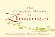 The Complete Works of Zhuangzi - Terebess · 2020. 5. 22. · The Complete works of Zhuangzi / translated by Burton Watson. p. cm.—(Translations from the Asian classics) “Columbia