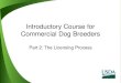 Introductory Course for Commercial Dog Breeders · 2016. 4. 4. · dog kennel. He and Inspector Mary Jones ... 90 days have passed since the first inspection: –June 1 to Sept 2