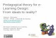 Pedagogical theory for e- Learning Design: From ideals to ... · E-learning (widelydefined): Digital education Technology-enhanced learning. ICT in education. Learning with. technology
