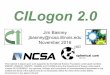 November 2016 CILogon 2 - nitrd.gov€¦ · CILogon CILogon 2.0 3 year NSF CICI project January 2016 - December 2018 Provide an integrated open source Identity and Access Management