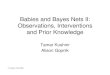 Babies and Bayes Nets II: Observations, Interventions and Prior …fitelson.org/few/few_05/kushnir.pdf · T. Kushnir, Few 2005 Part 2: Conclusion • There are several ways in which