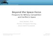 Beyond the Space Force - swfound-staging.azurewebsites.net€¦ · Beyond the Space Force Prospects for Military Competition and Conflict in Space Brian Weeden, Ph.D. Director of
