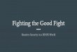 Fighting the Good Fight - Slug · 2020. 2. 4. · Put honeypots “outside” your firewall. Do recon “outside” your firewall. ... When the bad guys bring down your site(s) by