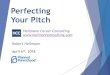 Perfecting Your Pitch - hellmannconsulting.com · 4/6/2018  · Perfecting Your Pitch Hellmann Career Consulting Robert Hellmann April 6th, 2018 ... Use Your Pitch in a Networking