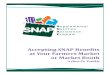 Accepting SNAP Benefits at Your Farmers Market or Market … · 2016. 4. 19. · Assistance Program (SNAP), formerly Food Stamps, and the Farmers Market Nutrition Program (FMNP)