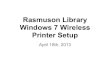 Rasmuson Library Windows 7 Wireless Printer Setuplibrary.uaf.edu/.../Rasmuson-Library-Windows-7-Wireless-Printer-Setu… · The wireless printer should now be installed. And you are