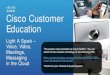 Cisco Customer Education · Designed to help you understand the capabilities and business benefits of Cisco technologies § Allow you to interact directly with Cisco subject matter
