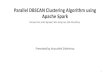 Parallel DBSCAN Clustering Algorithm using Apache Spark Shahmirza.pdf · Apache Spark Dianwei Han, Ankit Agrawal, Wei−keng Liao, Alok Choudhary Presented by Anousheh Shahmirza 1