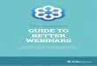 Insider's Guide to Better Webinars · The Insider’s GUIDE TO BETTER WEBINARS Our top tips for becoming a webinar wiz, moderation maestro or presentation premier. 2 Welcome! As a